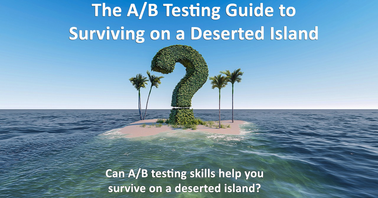 The Ab Testing Guide To Surviving On A Deserted Island Analytics